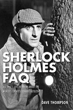 Sherlock Holmes FAQ (All That's Left to Know About the World's Greatest Private Detective). FAQ. Softcover. 400 pages. Published by Applause Books.

The Sherlock Holmes FAQ is a one-stop guide to over a century's worth of mystery, mayhem, and most of all, deduction. Digging deep inside the manifold worlds of Sherlock Holmes, the FAQ is a dramatic and detailed digest of the Baker Street sleuth in all of his many guises, as TV and radio star, movie phenomenon, and, of course, literary giant.

Chapters investigate his predecessors and his successors, and discuss the influence that Holmes has had not only on other writers, but on real-life police procedures as well. The London that he perambulated in deerstalker and cloak is laid bare, plus the life and other fascinations of Holmes' creator, Sir Arthur Conan Doyle, are mapped out in all their foggy, darkened atmosphere.

We meet giant hounds and fearful foes, common crooks and misdirected souls. Ghosts appear in these pages, and vampires, too – and more puzzles, conundrums, and mysteries than any mortal detective could ever hope to solve. But Holmes, as we shall see, was no mere mortal. And Sherlock Holmes FAQ is the story of his immortality.