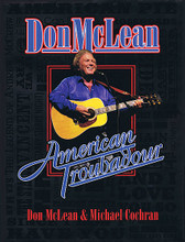 Don McLean - American Troubadour (Premium Autographed Biography). By Don McLean. Book. Hardcover. 384 pages. Published by Hal Leonard.

Having two mega-hits (“American Pie” and “Vincent”) back-to-back in the early 1970s rocketed Don McLean to international superstar status. Four decades and hundreds of original songs later, he's charted 21 singles (including five number one hits worldwide), played thousands of live concerts and sold millions of records. Universally recognized as one of America's most brilliant songwriters, his unique songs have been performed and recorded by a Who's Who of elite entertainers, including Elvis Presley * Garth Brooks * Madonna * Chet Atkins * Fred Astaire * George Michael * Eddy Arnold * Perry Como * Julio Iglesias * Josh Groban * Shirley Bassey * and many others.