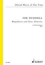 Magnificat and Nunc Dimittis (SATB Choir and Organ). By Joe Duddell. For Choral, Organ (SATB, Organ). Choral. Softcover. 24 pages. Schott Music #ED13430. Published by Schott Music.

Joe Duddell's Magnificat and Nunc Dimtis was commissioned by Presteigne Festival of Music and the Arts with funding from Kevin Jones and Laura Woodside-Jones and received its first performance by the Choir of Royal Holloway conducted by Rupert Gough at the 2011 Presteigne Festival. Duddell has acknowledged in the past that whilst composing any piece of music, problems arise that require solutions and this new setting of the “Mag and Nunc” is no different. The main challenge for a composer who is openly agnostic is the historical weight behind the liturgical text but taking both musical and philosophical inspiration from composers such as Holst and Tippett, Duddell's setting is a joyous and uplifting one. The work is dedicated to George Vass.