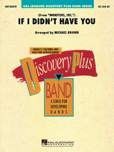 If I Didn't Have You (from Monsters, Inc.) ((from Monsters, Inc.)). Discovery Plus Concert Band. Grade 2. Score and parts. Published by Hal Leonard.

After years of writing clever and memorable tunes for the movies (Toy Story and A Bug's Life to name a few) Randy Newman finally won a much deserved Grammy for this song from the hit movie “Monsters, Inc.” Michael Brown has skillfully arranged it for young players in a medium 2-beat swing style.