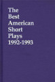 The Best American Short Plays 1992-1993 arranged by Glenn Young. Best American Short Plays. Hardcover. 296 pages. Applause Books #155783167X. Published by Applause Books.

Scripts for 16 short plays complete with bios on each author. Titles include: Aryan Birth • Bondage • A Couple with a Cat • The Cowboy, the Indian and the Fervent Feminist • Dreamers • The Drowning of Manhattan • It's Our Town, Too • Jolly • Little Red Riding Hood • Night Baseball • Pitching to the Star • The Sausage Eaters • Show • The Tack Room • The Valentine Fairy • Watermelon Rinds.