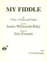 My Fiddle James Whitcomb Riley Text (Vocal Music/Voice And Piano/organ). By Ewazen, Eric. Vocal Music - Voice And Piano/Organ. Southern Music. Southern Music Company #V123. Published by Southern Music Company.