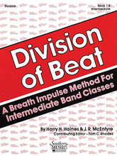 Division of Beat, Book 1B - Intermediate Level (Bassoon). By J. R. McEntyre and Harry Haines. Arranged by Rhodes, Tom. For Concert Band. Band - Band Methods. Southern Music. 32 pages. Southern Music Company #B378BSN. Published by Southern Music Company.

An intermediate band method based on the “breath impulse” teaching techniques of James Middleton and William Robinson.