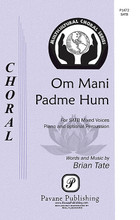 Om Mani Padme Hum by Brian Tate. For Percussion (SATB). Pavane Choral. 12 pages. Pavane Publishing #P1472. Published by Pavane Publishing.

Here is a song of meditation that is surprisingly upbeat. An easy chant begins, inviting the other voices to join in until all are enraptured with the song. Percussion instruments will add to the appeal. Excellent for high school and community choirs.

Minimum order 6 copies.