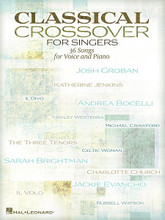 Classical Crossover for Singers (Voice and Piano). By Various. For Voice, Piano Accompaniment. Vocal Collection. 212 pages. Published by Hal Leonard.

36 songs recorded by well-known artists, including: Andrea Bocelli * Josh Groban * Jackie Evancho * Sarah Brightman * Il Divo * Charlotte Church * Il Volo * and others.