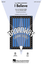 I Believe ((from Spring Awakening)). By Duncan Sheik and Steven Sater. Arranged by Mark A. Brymer. For Choral, Rhythm Section (SATB). Broadway Choral. 12 pages. Published by Hal Leonard.

Winner of eight Tony Awards, Spring Awakening has touched a strong chord especially with young audiences through its vivid and emotional score and story. Closing Act I, this song is a powerful plea for love and acceptance and stands alone beautifully in this full, rich choral setting. Available separately: SATB, SAB, SSA, ShowTrax CD. Rhythm parts available digitally (syn, gtr, bgtr, dm). Duration: ca. 2:35.

Minimum order 6 copies.