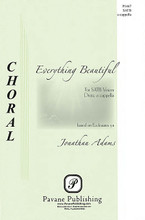 Everything Is Beautiful by Jonathan Adams. For Choral (SATB). Pavane Choral. 4 pages. Pavane Publishing #P1467. Published by Pavane Publishing.

High school choral director, Jonathan Adams, has composed a number of beautiful a cappella pieces. This setting of Ecclesiastes 3:11 contains those yummy suspensions and cadences that choirs yearn for. A great church anthem, this piece also fits the concert hall for high school, college and community groups.

Minimum order 6 copies.