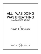 All I Was Doing Was Breathing ((from Ecstatic Songs) CME in High Voice). By David L. Brunner. For Choral (Score & Parts). BH Secular Choral. Published by Boosey & Hawkes.

One of the songs of Mirabai (1498-1547), this setting for 4-Part women's chorus is marked by sinuous and sensual solo lines, drones, embellishment, rhythmic ostinati and layering of voices and instruments. Written for and premiered at ACDA 2009 by the Michigan State University Women's Chamber Ensemble, Sandra Snow, Conductor. With cello.