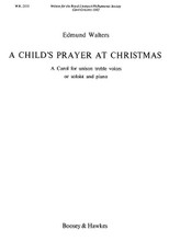 A Child's Prayer at Christmas by Edmund Walters. For Choral, Chorus, Piano (UNIS). Boosey & Hawkes Sacred Choral. 8 pages. Boosey & Hawkes #M060064456. Published by Boosey & Hawkes.

with Piano.