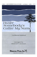 Hush! Somebody's Callin' My Name arranged by Brazeal Dennard. For Choral (SATB). Shawnee Press. Choral, Traditional & Contemporary Spirituals, Contest/Festival Music, A Cappella and Sacred. 8 pages. Shawnee Press #A1802. Published by Shawnee Press.

Minimum order 6 copies.