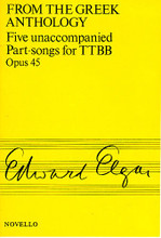 Five Unaccompanied Part-Songs for TTBB - Op. 45 (From the Greek Anthology). By Edward Elgar (1857-1934). For Choral (TTBB A Cappella). Music Sales America. Post-1900. 28 pages. Novello & Co Ltd. #NOV072326R. Published by Novello & Co Ltd.

Part-Song for Men's voices. The words from the Greek Anthology translated by Alma Strettell. Includes piano part for rehearsal purposes.