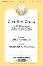 Give Him Glory by Richard A. Nichols. For Choral, Organ (SATB). Fred Bock Publications. 12 pages.

A new hymn is born - commissioned by the AGO Region IX Convention. With a stately hymn text from Chris Anderson, Richard Nichols has composed a truly majestic anthem. Optional brass quintet and percussion add even more splendor to the organ accompaniment. The congregation is invited to join in singing the final stanza which is decorated with a soaring descant.

Minimum order 6 copies.