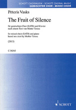 The Fruit of Silence (SATB with piano). Composed by Peteris Vasks (1946-). For Choral. Choral. Octavo. 12 pages. Schott Music #C56345. Published by Schott Music.

For mixed choir (SATB) and piano, based on a text by Mother Teresa. Text in English.