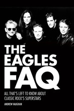 The Eagles FAQ (All That's Left to Know About Classic Rock's Superstars). FAQ. Softcover. 352 pages. Published by Backbeat Books.

If the Beatles wrote the soundtrack of the swinging '60s, then the Eagles did the same for the cynical '70s. The story of the Eagles is also the story of most artists of their time – the drugs, the music, the excesses, and the piles of cash. But the Eagles took it to the limit. And in Don Henley and Glenn Frey they had two songwriters who intuitively understood and accurately portrayed the changing America they lived in. They perfected the California sound, shifted power from record company to artist, and pioneered album-oriented rock. Eagles songs of the period are as memorable as any ever written, and their most popular album, Hotel California, became a timeless record of '70s decadence.

In The Eagles FAQ, music critic Andrew Vaughan brings an insider's view into the various chapters of the group's fascinating history. He shows how they blended the best folk, rock, and country sounds of the '60s into a worldwide soundtrack of the '70s while challenging the industry status quo with a new business model. The story of their rise, fall, and rebirth is all here – their mega-selling smashes, their tensions and breakups, the band members' solo work, and their triumphant reunion and continued place at the top of the rock-and-roll tree.