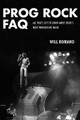 Prog Rock FAQ (All That's Left to Know About Rock's Most Progressive Music). FAQ. Softcover. 400 pages. Published by Backbeat Books.

Prog Rock FAQ traces the controversial, but much misunderstood musical genre through its five-decade history, highlighting the rise, eventual decline, and recent resurgence of one of the most inventive and storied popular musical forms of the latter half of the 20th Century. Prog Rock FAQ digs deep to deliver a view of progressive rock as you've never known it: Technical wizards, cosmic messengers, visionary producers, groundbreaking album-cover illustrators, and even innovative musical instrument vendors separate memory from myth, fact from fiction, to recount prog rock's most historically significant milestones and little-known tales. This interview-rich, unapologetic volume addresses topics taboo and burning alike, while welcoming the reader on an enthralling journey replete with rapturous visions, wondrous stories, and endless enigmas.
