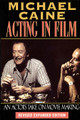Acting in Film (An Actor's Take on Movie Making). Applause Acting Series. Softcover. 168 pages. Published by Applause Books.

A master actor who's appeared in an enormous number of films, starring with everyone from Nicholson to Kermit the Frog, Michael Caine is uniquely qualified to provide his view of making movies. This new revised and expanded edition features great photos throughout, with chapters on: Preparation, In Front of the Camera – Before You Shoot, The Take, Characters, Directors, On Being a Star, and much more.

“Remarkable material ... A treasure ... I'm not going to be looking at performances quite the same way ... FASCINATING!”

– Gene Siskel.
