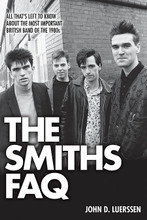 All That's Left to Know About the Most Important British Band of the 1980s. FAQ. Softcover. 400 pages. Published by Backbeat Books.

Revered and massively influential, the Smiths have been called the most important band of the fertile U.K. 1980s music scene. While the group was only active for five years (1982 to 1987), the cult of the Manchester-reared foursome has ballooned in the three decades since its dissolution.

Despite a $75 million offer to reunite for a two month tour in 2007, Morrissey and Johnny Marr, the group's principals, refused, opting to leave their legend untainted. The Smiths have since influenced a who's who of alternative music, including Death Cab for Cutie, Radiohead, the Killers, Jeff Buckley, Pete Yorn, the Decemberists, and Oasis.

Featuring a foreword by guitarist and “Fifth Smith” who played with the band in 1986, The Smiths FAQ traces the band's history with clarity and detail, illuminating such questions as Who were the Nosebleeds? Why did Morrissey shun the Ramones? Who were the Paris Valentinos? What was Cult guitarist Billy Duffy's connection to the band? How was Morrissey injured during the group's U.S. debut performance? What Smiths single paid homage to T. Rex?. John D. Luerssen (author of FAQ series titles about U2, Bruce Springsteen, and Nirvana) gathers the indispensable early facts, the legendary stories, and inimitable anecdotes that make this a must-own tome for all fans.