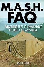 Everything Left to Know About the Best Care Anywhere. FAQ. Softcover. 400 pages. Published by Applause Books.

Here's the lowdown on the unforgettable show about the Forgotten War. M*A*S*H began as a novel written by a surgeon who had been in a Mobile Army Surgical Hospital during the Korean War. After being rejected multiple times, the novel would go on to become a bestseller, leading to 14 sequels, an Oscar-winning movie that propelled its director and actors to stardom, and a multiple-Emmy-winning television series that lasted nearly four times the length of the war.

MASH FAQ looks at how the novel came to be, its follow-ups in literary form, the creation of the popular movie, and – most importantly – the television series that transformed comedy and television in the 1970s. Included are chapters on the top-20 pranks of M*A*S*H, the cast members' careers before and after the television show, famous guest appearances, and movies shown in the mess hall.

Beyond the fiction, MASH FAQ also features a brief chapter to put the war into perspective for easy referral – and looks at what led to the Korean War, how such medical units functioned, and how M*A*S*H shaped our perception of the era.