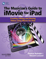 The Musicians Guide to iMovie for iPad Creating, Editing and Sharing Videos Using iMovie for iPad
