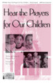 Hear the Prayers for Our Children SATB