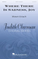 Where There Is Sadness, Joy Judith Clurman Choral Series SATB