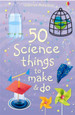 USBORNE - 50 SCIENCE THINGS TO MAKE AND DO