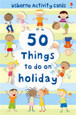 USBORNE - 50 THINGS TO DO ON A HOLIDAY