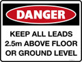 DANGER - KEEP ALL LEADS 1.5M ABOVE FLOOR OR GROUND LEVEL