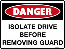 DANGER - ISOLATE DRIVE BEFORE REMOVING GUARD