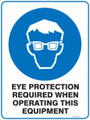 Mandatory Sign - EYE PROTECTION REQUIRED WHEN OPERATING THIS EQUIPMENT