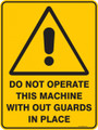 Warning  Sign - DO NOT OPERATE THIS MACHINE WITH OUT GUARDS IN PLACE