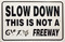 Slow Down This is Not a Freeway Sign / 12"x18" / Wht & Blk