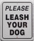 PLEASE LEASH YOUR DOG / 5"W x 6"H / White & Black