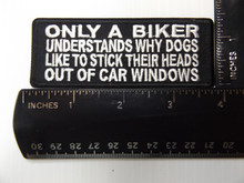 Forever And Always Carries Only a biker understands why dogs like to stick their heads out of car windows 4 x 1.5 Patches