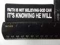 Forever And Always Carries Faith is not believing God can It's knowing that He will 4 x 1.25 Patches
