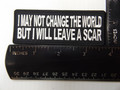 Forever And Always Carries I may not change the world but I will leave a scar 4 x 1 Patches