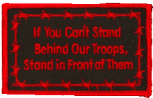 Forever And Always Carries IF YOU CAN'T STAND BEHIND OUR TROOPS, STAND IN FRONT OF THEM 0 x 0 Patches