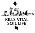 Kills vital soil life