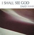I SHALL SEE GOD  by David Haas