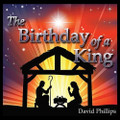 THE BIRTHDAY OF A KING by David Phillips