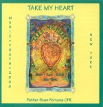 TAKE MY HEART  by Fr Stan Fortuna C.F.R