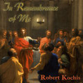 IN REMEMBRANCE OF ME by Robert Kochis