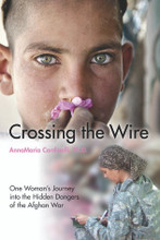 Crossing the Wire: One Woman's Journey into the Hidden Dangers of the Afghan War by AnnaMaria Cardinalli - Book