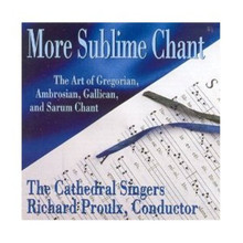 MORE SUBLIME CHANT by The Cathedral Singers & Conducted by Richard Proulx