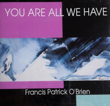 YOU ARE ALL WE HAVE by Francis Patrick O'Brien