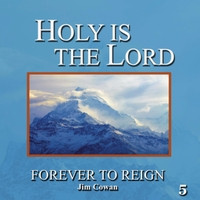 HOLY IS THE LORD - FOREVER TO REIGN by Jim Cowan Family