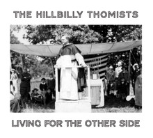 LIVING FOR THE OTHER SIDE by The Hillbilly Thomists