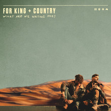 WHAT ARE WAITING FOR?  by King & Country