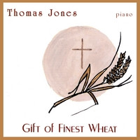 GIFT OF FINEST WHEAT - PIANO by Thomas Jones
