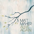 ALIVE AGAIN by Matt Maher